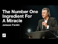 The number one ingredient for a miracle   jentezen franklin