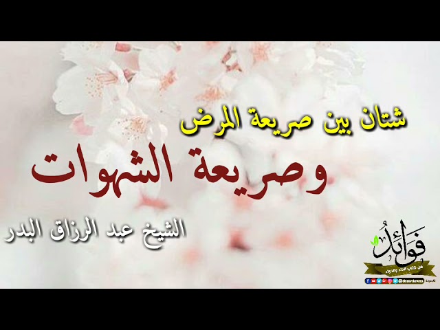 شتان بين صريعة المرض وصريعة الشهوات / الشيخ عبد الرزاق البدر حفظه الله