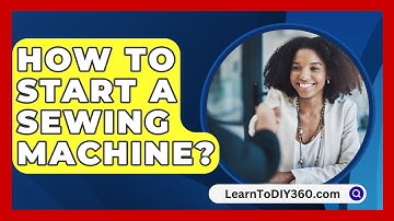 How To Start A Sewing Machine? - LearnToDIY360.com