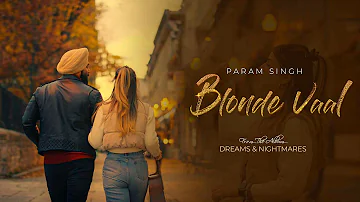 BLONDE VAAL (Official Video) Param Singh | Album: Dreams and Nightmares | Punjabi songs 2022