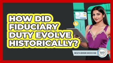 How Did Fiduciary Duty Evolve Historically? - Wealth Advisor Success Hub