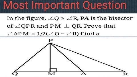 In the given figure, Angle Q is greater than Angle R, M is point on QR, P is the Bisector of QPR.