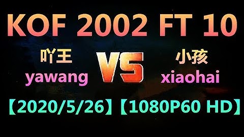 KOF 2002  【P1】(吖王yawang)  VS 【P2】（小孩xiaohai） FT 10 【2020/5/26】【1080P60 HD】