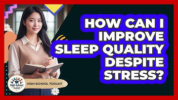 How Can I Improve Sleep Quality Despite Stress? - High School Toolkit