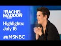 Watch Rachel Maddow Highlights: July 15 | MSNBC