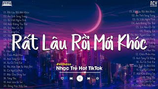 Nhạc Trẻ Ballad Triệu View Cực Hay - Rất Lâu Rồi Mới Khóc, Ân Tình Sang Trang | Nhạc Trẻ Hot TikTok