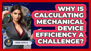 Why Is Calculating Mechanical Device Efficiency A Challenge? - Strange Science HQ