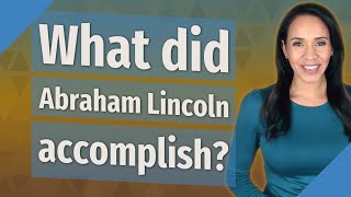 What did Abraham Lincoln accomplish?