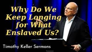 Why Do We Keep Longing for What Enslaved Us? - Timothy Keller Sermons