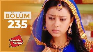İkimizin Yerine Hint Dizisi 235. Bölüm