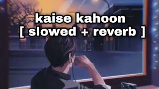 kaise kahoon [ slowed + reverb ] - shrey Singhal #shreysinghal #lofi #Bollywoodlofi #bollywoodsongs