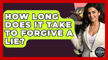 How Long Does It Take To Forgive A Lie? - Get Divorce Answers