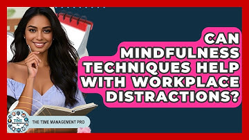 Can Mindfulness Techniques Help With Workplace Distractions? - The Time Management Pro