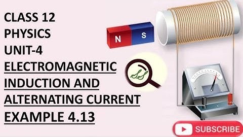 CLASS 12 PHYSICS UNIT-4 ELECTROMAGNETIC INDUCTION AND ALTERNATING CURRENT EXAMPLE 4.13