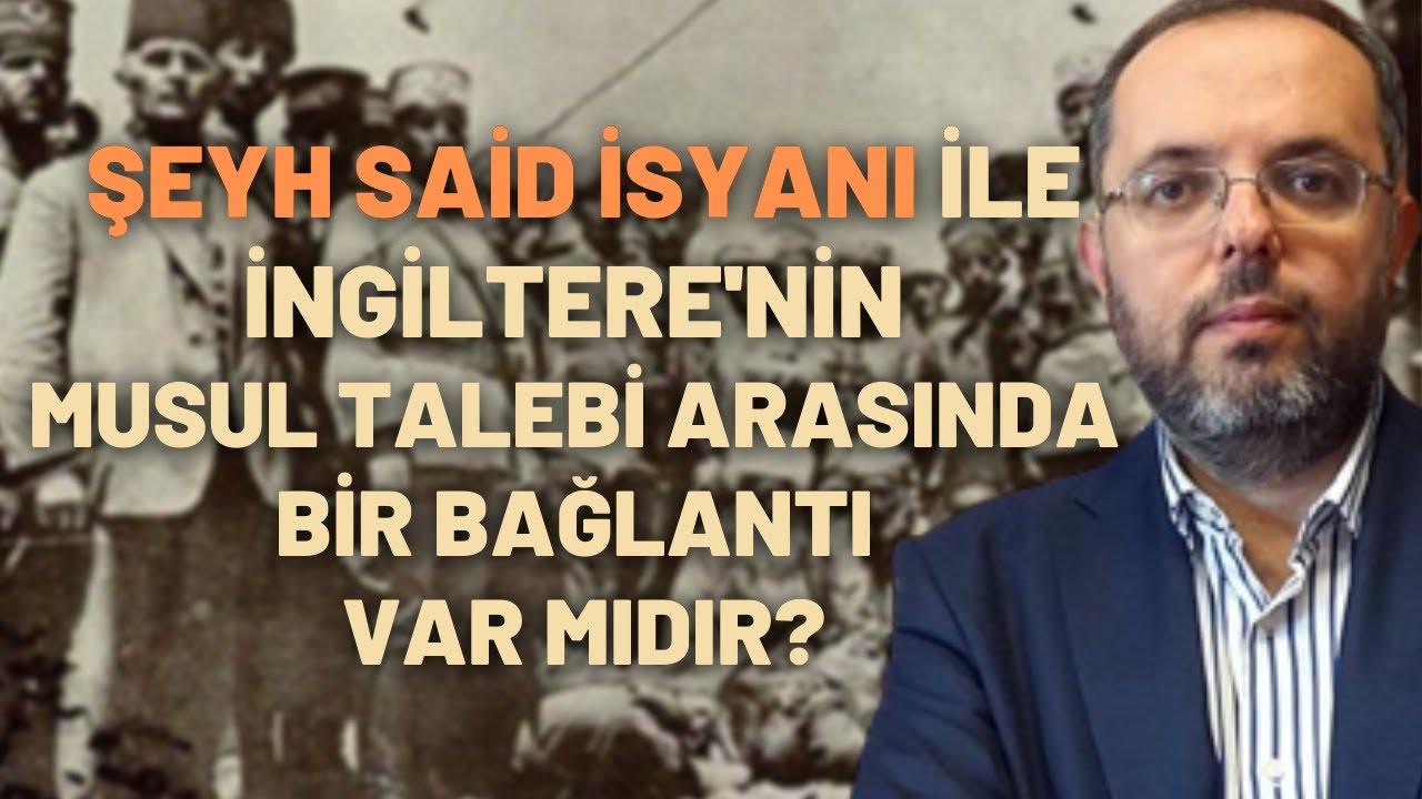 Şeyh Said İsyanı İle İngiltere'nin Musul Talebi Arasında Bir Bağlantı Var Mıdır?