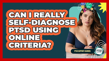 Can I Really Self-diagnose PTSD Using Online Criteria? - PTSD Support Channel