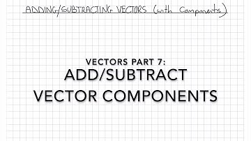 Vectors Part 7: Add/Subtract Vectors with Components