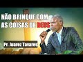 Pr Juarez Tavares | Não brinque com as coisas de DEUS