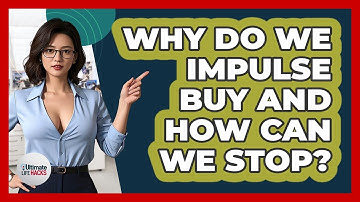 Why Do We Impulse Buy And How Can We Stop? - Ultimate Life Hacks