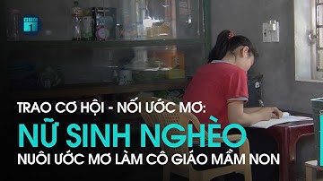 Trao cơ hội – Nối ước mơ: Gia cảnh éo le của nữ sinh Nam Định nuôi ước mơ cô giáo mầm non | VTC1