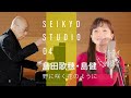 【SEIKYO STUDIO】島田歌穂・島健／野に咲く花のように