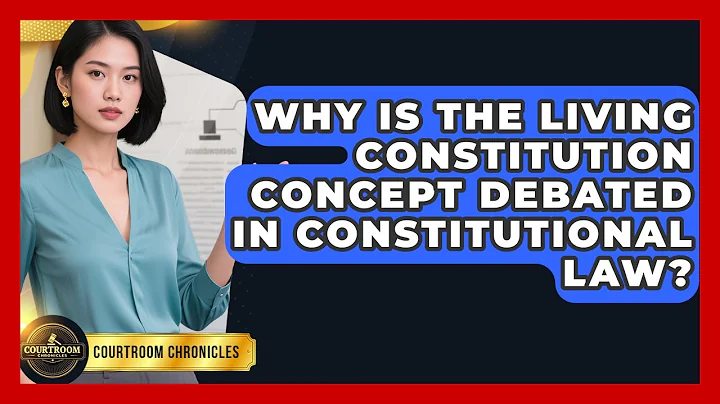 Why Is The Living Constitution Concept Debated In Constitutional Law? - Courtroom Chronicles