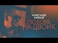 Александр Буйнов - Любовь на двоих (Official video)