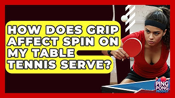 How Does Grip Affect Spin On My Table Tennis Serve? - Ping Pong Prodigy