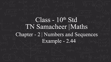 TAMILNADU STATE BOARD SAMACHEER KALVI MATHS|CLASS-10TH |CHAPTER-2 |NUMBERS & SEQUENCES |EXAMPLE-2.44