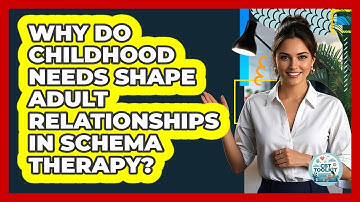 Why Do Childhood Needs Shape Adult Relationships In Schema Therapy? - CBT Toolkit