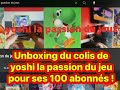 Unboxing du colis de yoshi la passion du jeux pour ses 100 abonnes 