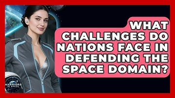 What Challenges Do Nations Face in Defending the Space Domain? - Warriors In Space