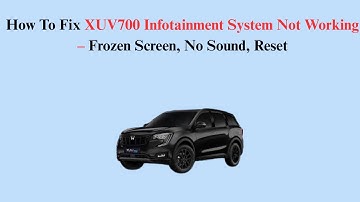 How To Fix XUV700 Infotainment System Not Working – Frozen Screen, No Sound, Reset