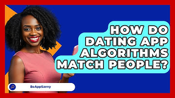 How Do Dating App Algorithms Match People? - Be App Savvy
