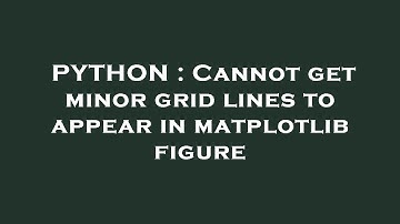 PYTHON : Cannot get minor grid lines to appear in matplotlib figure
