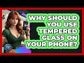 Why Should You Use Tempered Glass On Your Phone? - Phone Fix and Features