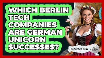 Which Berlin Tech Companies Are German Unicorn Successes? - Germany Made Simple