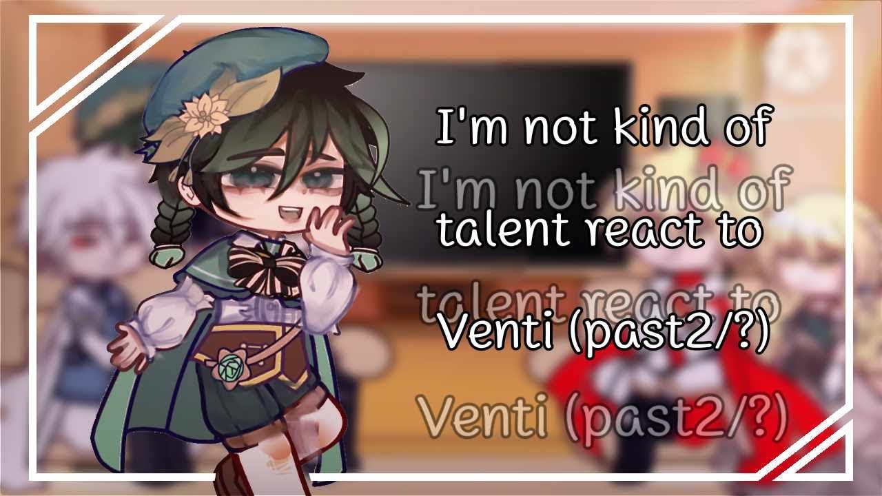 Я не такой уж талант, чтобы реагировать на т/и как Венти || past2 ~notship (Репост)