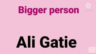 Bigger person by Ali Gatie (Video Lyrics!)