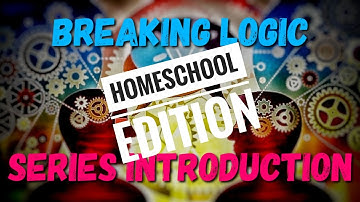 Breaking Logic: Homeschool Edition Series Introduction