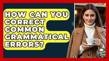 How Can You Correct Common Grammatical Errors? - Lexicon Lounge
