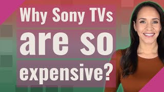 Why Sony TVs are so expensive?