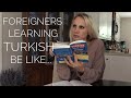 Foreigners learning Turkish be like...