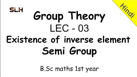 Group theory Lec -03, Existence of inverse element and semi Group.
