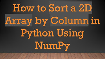 How to Sort a 2D Array by Column in Python Using NumPy
