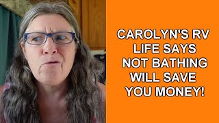 Carolyn&#39;s RV Life Says NOT Bathing is HOW TO SAVE MONEY $