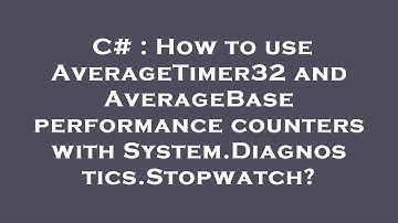 C# : How to use AverageTimer32 and AverageBase performance counters with System.Diagnostics.Stopwatc