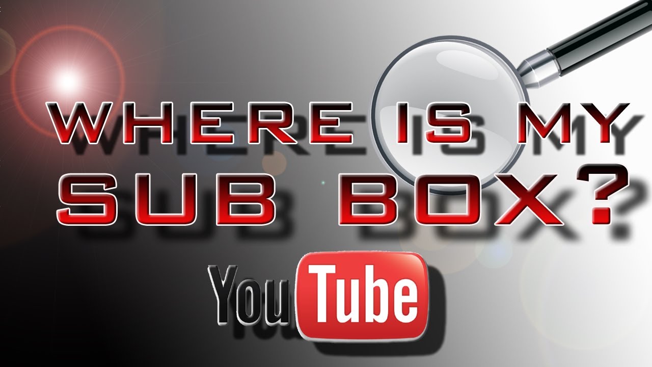 Where Is My SUB BOX YouTube? YouTube