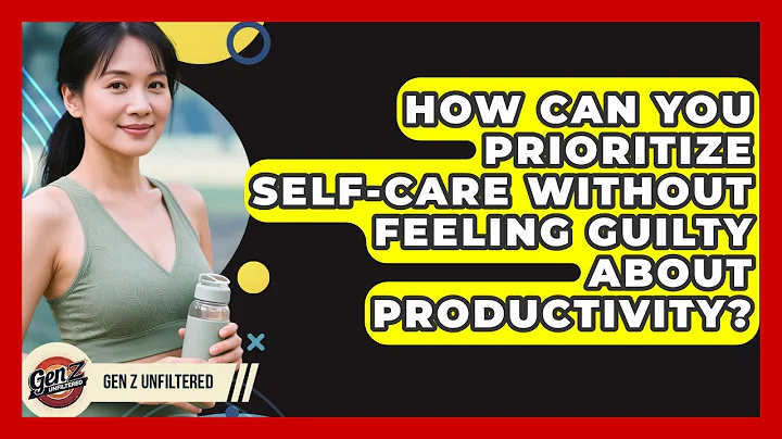 How Can You Prioritize Self-care Without Feeling Guilty About Productivity? - Gen Z Unfiltered