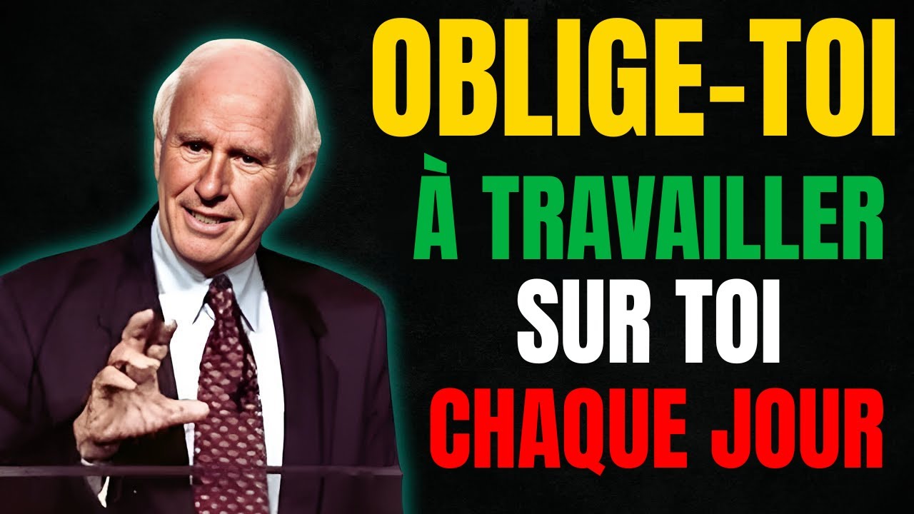 OBLIGE–TOI À TRAVAILLER SUR TOI CHAQUE JOUR ET TRANSFORME TA VIE – Leçon de vie inspiré par JIM ROHN